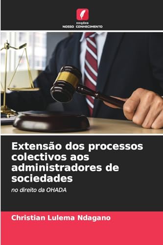 Extensão dos processos colectivos aos administradores de sociedades: no direito da OHADA von Edições Nosso Conhecimento