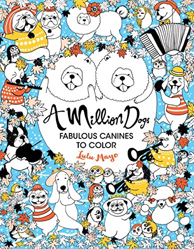 A Million Dogs, Volume 2: Fabulous Canines to Color (Million Creatures to Color)