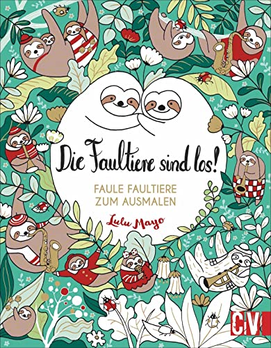 Ausmalbuch: Die Faultiere sind los! Faule Faultiere zum Ausmalen. Bezaubernde Motive von der britischen Illustratorin Lulu Mayo. Für Künstler ab 8 Jahren. von Christophorus Verlag