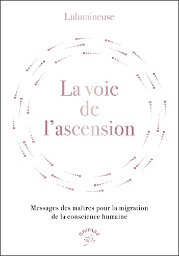La voie de l'ascension: Messages des maîtres pour la migration de la conscience humaine