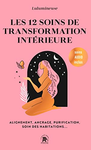 Les 12 soins de transformation intérieure: Alignement, ancrage, purification, soin des habitations Les 12 soins de transformation intérieure: Alignement, ancrage, purification, soin des habitations