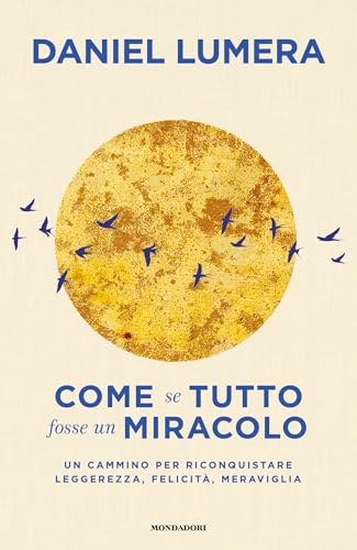 Come se tutto fosse un miracolo. Un cammino per riconquistare leggerezza, felicità e meraviglia (Vivere meglio)