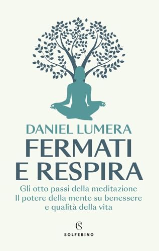 Fermati e respira. Gli otto passi della meditazione. Il potere della mente su benessere e qualità della vita (Saggi) von Solferino