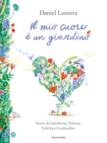 Il mio cuore è un giardino. Storie di gentilezza, fiducia, felicità e gratitudine (Varia) von Mondadori
