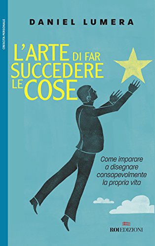 L'arte di far succedere le cose. Come imparare a disegnare consapevolmente la propria vita (Crescita personale) von ROI edizioni