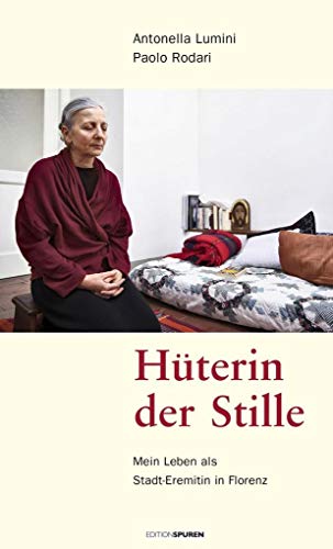 Hüterin der Stille: Mein Leben als Eremitin mitten in der Stadt Florenz von Edition Spuren