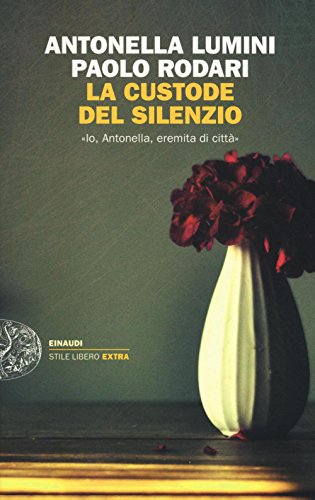 La custode del silenzio: «Io, Antonella, eremita di città» (Stile Libero Extra)