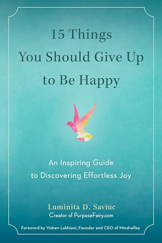 15 Things You Should Give Up to Be Happy: An Inspiring Guide to Discovering Effortless Joy 15 Things You Should Give Up to Be Happy: An Inspiring Guide to Discovering Effortless Joy