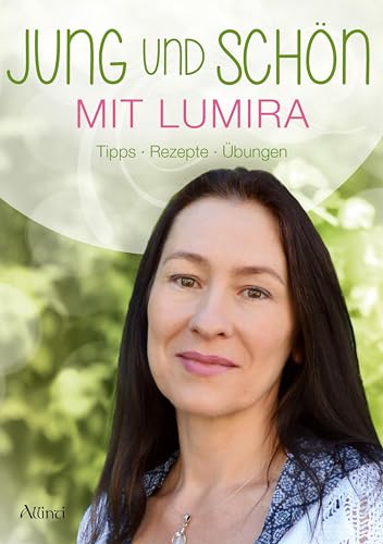 Jung und schön mit Lumira: Tipps - Rezepte - Übungen von Allinti Verlag GmbH