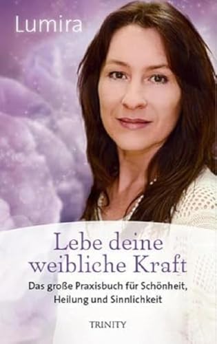 Lebe deine weibliche Kraft: Das große Praxisbuch für Schönheit, Heilung und Sinnlichkeit Lebe deine weibliche Kraft: Das große Praxisbuch für Schönheit, Heilung und Sinnlichkeit