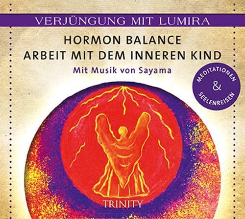 Verjüngung mit Lumira. Hormon-Balance . Arbeit mit dem inneren Kind: Mit Musik von Sayama Meditationen & Seelenreisen von TRINITY