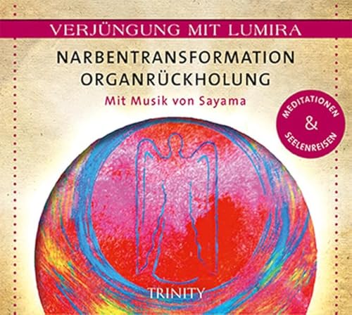 Verjüngung mit Lumira. Narbentransformation . Organrückholung: Mit Musik von Sayama Meditationen & Seelenreisen von TRINITY