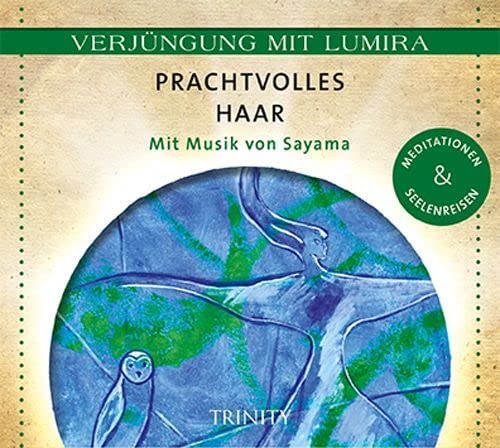 Verjüngung mit Lumira. Prachtvolles Haar: Mit Musik von Sayama Meditationen & Seelenreisen von TRINITY