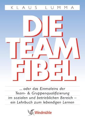 Die Teamfibel: ... oder das Einmaleins der Team- und Gruppenqualifizierung im sozialen und betrieblichen Bereich - ein Lehrbuch zum lebendigen Lernen Die Teamfibel: ... oder das Einmaleins der Team- und Gruppenqualifizierung im sozialen und betrieblichen Bereich - ein Lehrbuch zum lebendigen Lernen