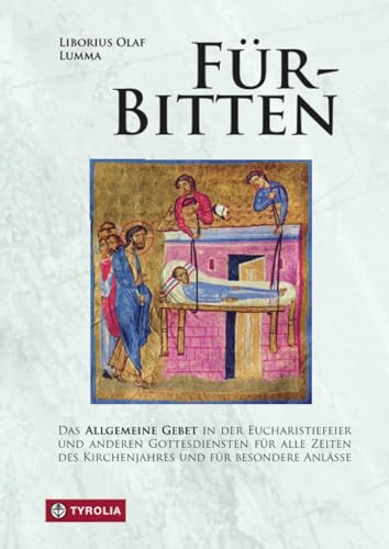 Für-Bitten: Das Allgemeine Gebet in der Eucharistiefeier und anderen Gottensdiensten für alle Zeiten des Kirchenjahres und Fürbitten für spezielle ... des Kirchenjahres und für besondere Anlässe von Tyrolia