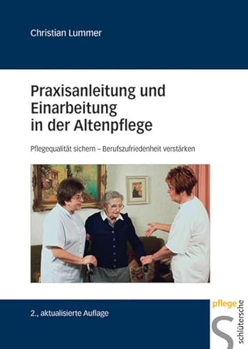 Praxisanleitung und Einarbeitung in der Altenpflege: Pflegequalität sichern Berufszufriedenheit verstärken