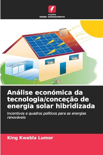 Análise económica da tecnologia/conceção de energia solar hibridizada: Incentivos e quadros políticos para as energias renováveis von Edições Nosso Conhecimento
