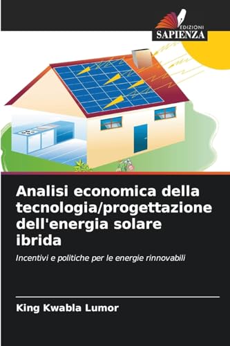 Analisi economica della tecnologia/progettazione dell'energia solare ibrida: Incentivi e politiche per le energie rinnovabili von Edizioni Sapienza