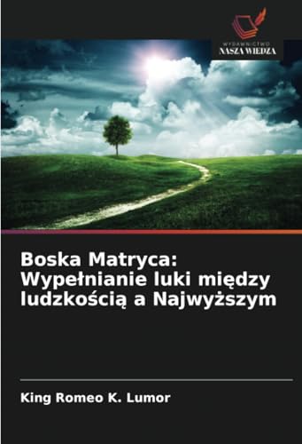 Boska Matryca: Wypełnianie luki między ludzkością a Najwyższym: DE von Wydawnictwo Nasza Wiedza