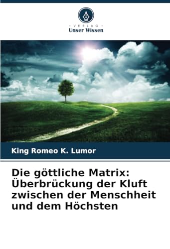 Die göttliche Matrix: Überbrückung der Kluft zwischen der Menschheit und dem Höchsten von Verlag Unser Wissen