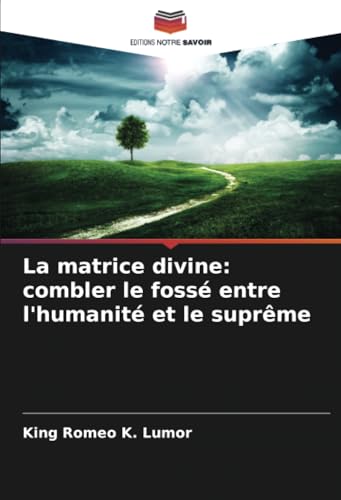 La matrice divine: combler le fossé entre l'humanité et le suprême: DE von Editions Notre Savoir