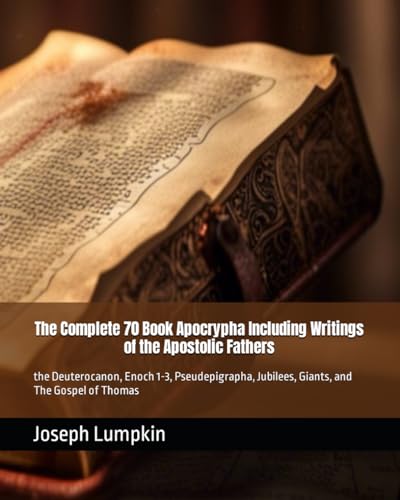 The Complete 70 Book Apocrypha Including Writings of the Apostolic Fathers: the Deuterocanon, Enoch 1-3, Pseudepigrapha, Jubilees, Giants, and The Gospel of Thomas von Independently published