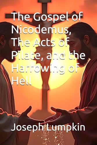 The Gospel of Nicodemus, The Acts of Pilate, and the Harrowing of Hell