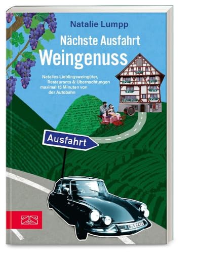 Nächste Ausfahrt: Weingenuss: Natalies Lieblingsweingüter, Restaurants & Übernachtungen maximal 15 Minuten von der Autobahn
