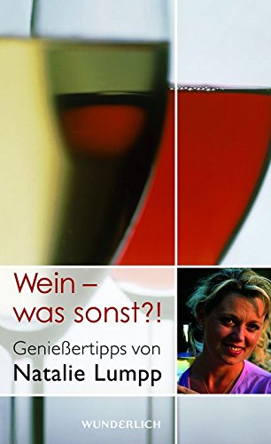 Wein - was sonst?!: Genießertipps von Natalie Lumpp