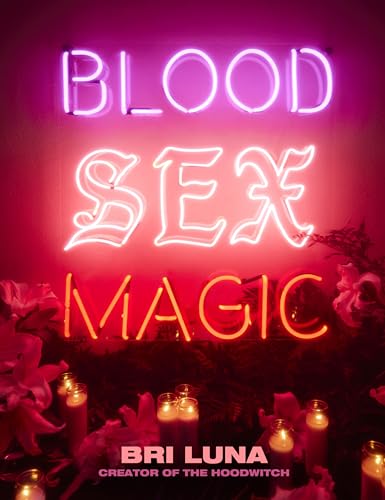 Blood Sex Magic: Everyday Magic for the Modern Mystic From the Creator of The Hoodwitch