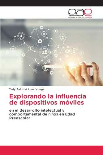 Explorando la influencia de dispositivos móviles: en el desarrollo intelectual y comportamental de niños en Edad Preescolar von Editorial Académica Española