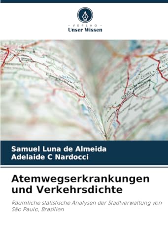 Atemwegserkrankungen und Verkehrsdichte: Räumliche statistische Analysen der Stadtverwaltung von São Paulo, Brasilien von Verlag Unser Wissen
