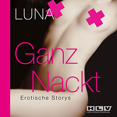 Ganz Nackt - Erotische Storys über sündige Phantasien, prickelndes Begehren und hemmungslosen Sex, 2 Audio-CDs