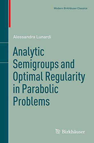 Analytic Semigroups and Optimal Regularity in Parabolic Problems (Modern Birkhäuser Classics) von Birkhäuser