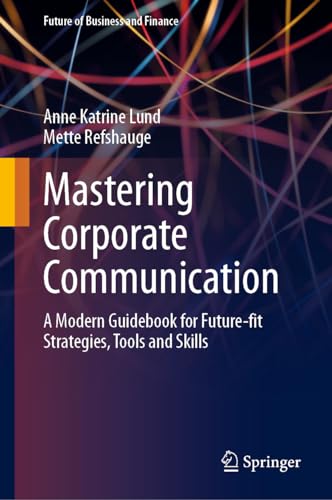 Mastering Corporate Communication: A Modern Guidebook for Future-fit Strategies, Tools and Skills (Future of Business and Finance) von Springer