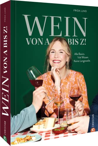 Weinguide – Wein von A bis Z!: KEIN trockenes Wein-Lexikon. Alle Basics. Viel Wissen. Keine Langeweile. Für Einsteiger und Kenner.