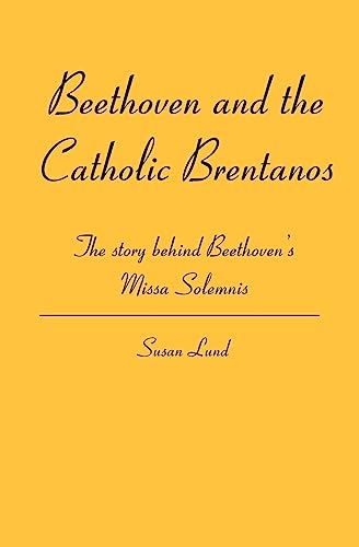 Beethoven and the Catholic Brentanos: The story behind Beethoven's Missa Solemnis Beethoven and the Catholic Brentanos: The story behind Beethoven's Missa Solemnis von Booksurge Publishing