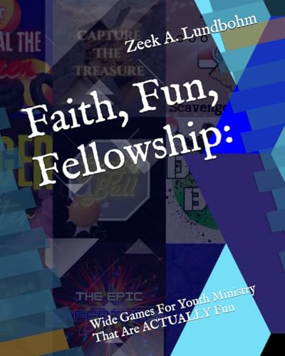 Faith, Fun, Fellowship:: Wide Games For Youth Ministry That Are ACTUALLY Fun