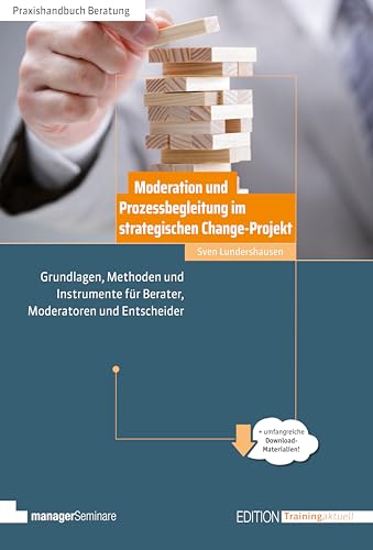 Moderation und Prozessbegleitung im strategischen Change-Projekt: Grundlagen, Methoden und Instrumente für Berater, Moderatoren und Entscheider (Edition Training aktuell) von managerSeminare Verl.GmbH