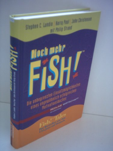Noch mehr Fish! Die unbegrenzten Einsatzmöglichkeiten eines ungewöhnlich erfolgreichen Motivationsbuches