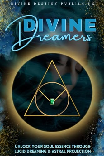 Divine Dreamers: Unlock Your Soul Essence Through Lucid Dreaming & Astral Projection von Divine Destiny Publishing