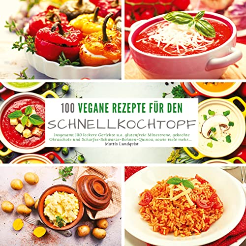 100 Vegane Rezepte für den Schnellkochtopf: Insgesamt 100 leckere Gerichte u.a. glutenfreie Minestrone, gekochte Okraschote und scharfes Schwarze Bohnen Quinoa, sowie viele mehr... 100 Vegane Rezepte für den Schnellkochtopf: Insgesamt 100 leckere Gerichte u.a. glutenfreie Minestrone, gekochte Okraschote und scharfes Schwarze Bohnen Quinoa, sowie viele mehr...