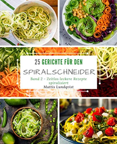 25 Gerichte für den Spiralschneider - Band 2: Zeitlos leckere Rezepte spiralisiert 25 Gerichte für den Spiralschneider - Band 2: Zeitlos leckere Rezepte spiralisiert