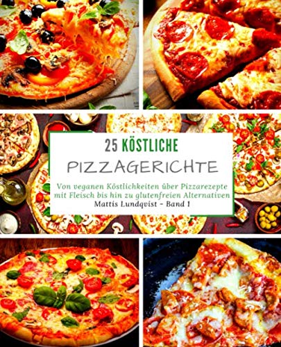 25 Köstliche Pizzagerichte - Band 1: Von veganen Köstlichkeiten über Pizzarezepte mit Fleisch bis hin zu glutenfreien Alternativen 25 Köstliche Pizzagerichte - Band 1: Von veganen Köstlichkeiten über Pizzarezepte mit Fleisch bis hin zu glutenfreien Alternativen von CreateSpace Independent Publishing Platform