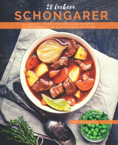 25 Leckere Schongarer-Rezepte - Band 2: Von köstlichen Eintöpfen und Suppen bis hin zu sättigenden Aufläufen 25 Leckere Schongarer-Rezepte - Band 2: Von köstlichen Eintöpfen und Suppen bis hin zu sättigenden Aufläufen