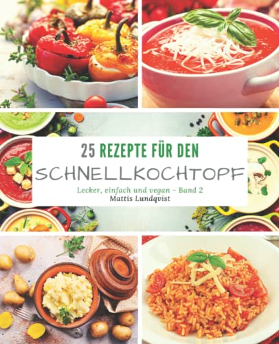 25 Rezepte für den Schnellkochtopf: lecker, einfach und vegan 25 Rezepte für den Schnellkochtopf: lecker, einfach und vegan