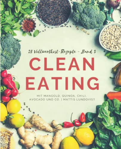 25 Vollwertkost-Rezepte - Band 3: Clean Eating mit Mangold, Quinoa, Chili, Avocado und Co. 25 Vollwertkost-Rezepte - Band 3: Clean Eating mit Mangold, Quinoa, Chili, Avocado und Co. von CreateSpace Independent Publishing Platform