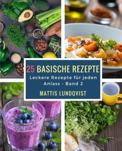 25 basische Rezepte: Leckere Rezepte für jeden Anlass 25 basische Rezepte: Leckere Rezepte für jeden Anlass von CreateSpace Independent Publishing Platform