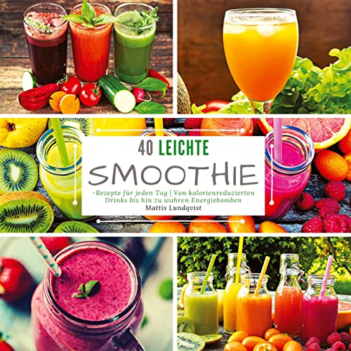 40 Leichte Smoothie-Rezepte für jeden Tag: Von kalorienreduzierten Drinks bis hin zu wahren Energiebomben 40 Leichte Smoothie-Rezepte für jeden Tag: Von kalorienreduzierten Drinks bis hin zu wahren Energiebomben von BuchHörnchen-Verlag