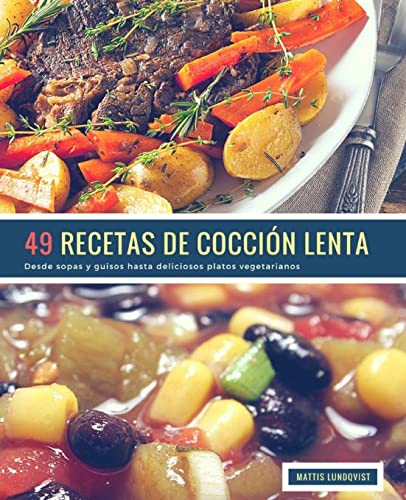 49 Recetas De Cocción Lenta: Desde sopas y guisos hasta deliciosos platos vegetarianos 49 Recetas De Cocción Lenta: Desde sopas y guisos hasta deliciosos platos vegetarianos von CREATESPACE